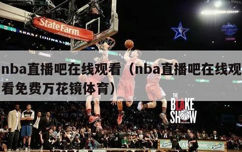 nba直播吧在线观看（nba直播吧在线观看免费万花镜体育）