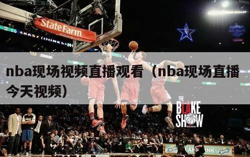 nba现场视频直播观看（nba现场直播 今天视频）