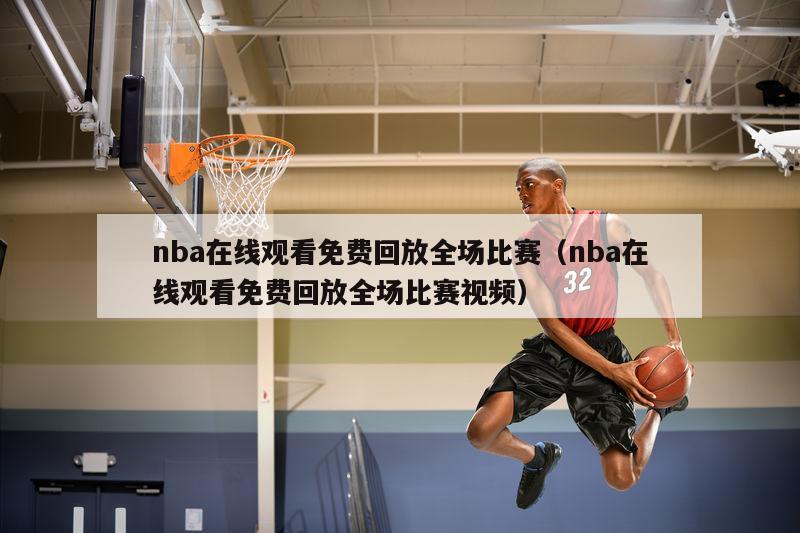 nba在线观看免费回放全场比赛（nba在线观看免费回放全场比赛视频）