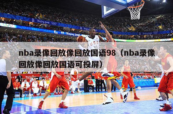 nba录像回放像回放国语98（nba录像回放像回放国语可投屏）