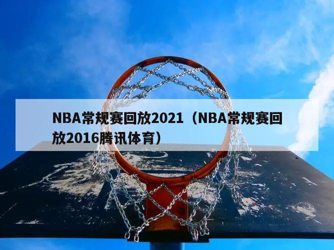 NBA常规赛回放2021（NBA常规赛回放2016腾讯体育）