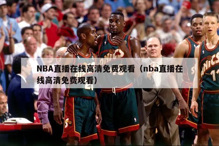 NBA直播在线高清免费观看（nba直播在线高清免费观看）