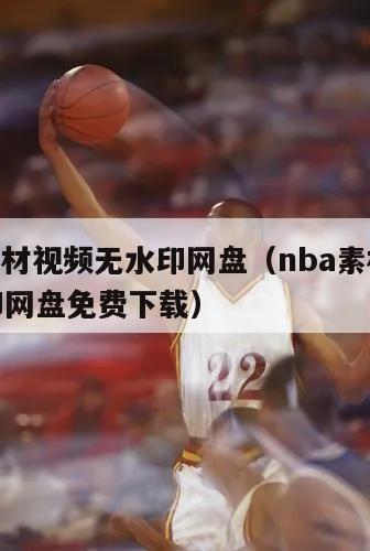 nba素材视频无水印网盘（nba素材视频无水印网盘免费下载）