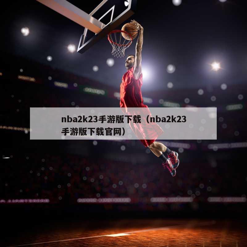 nba2k23手游版下载（nba2k23手游版下载官网）