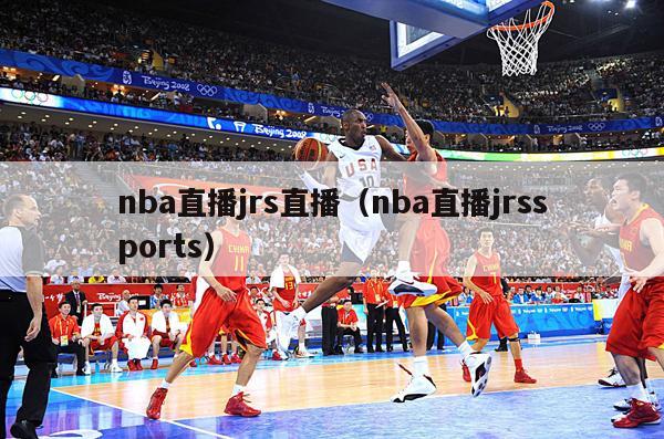 nba直播jrs直播（nba直播jrssports）