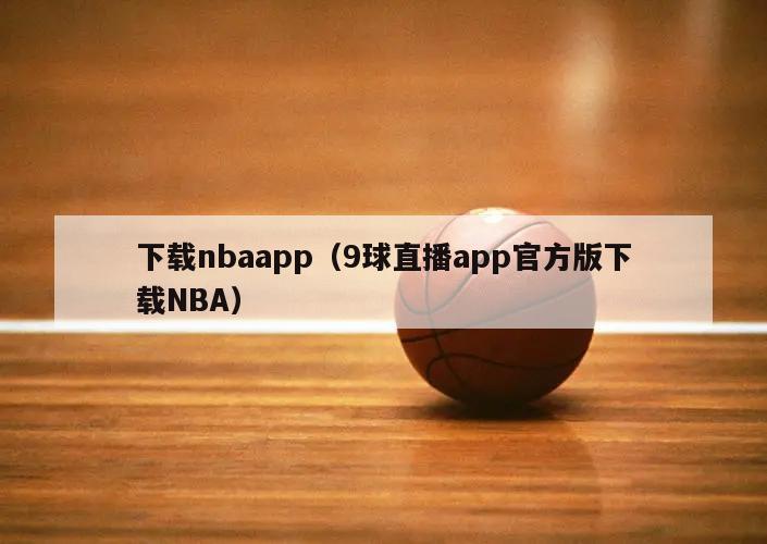 下载nbaapp（9球直播app官方版下载NBA）