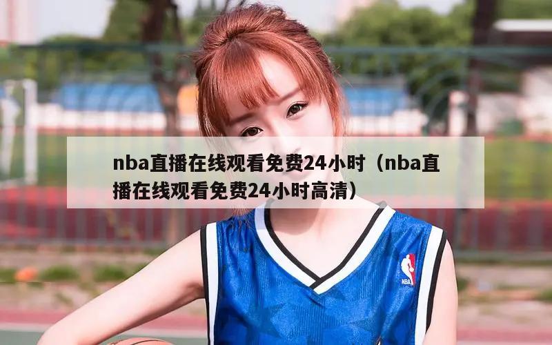 nba直播在线观看免费24小时（nba直播在线观看免费24小时高清）