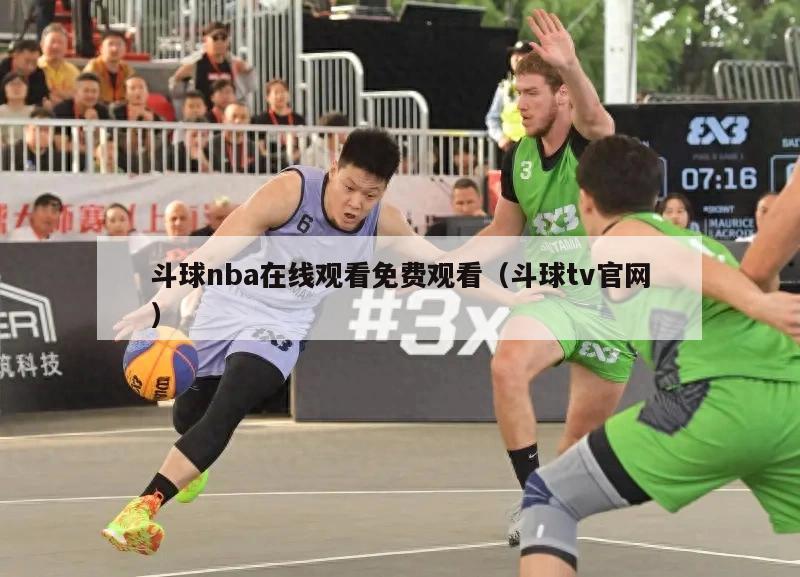 斗球nba在线观看免费观看（斗球tv官网）