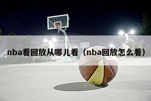 nba看回放从哪儿看（nba回放怎么看）