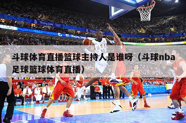 斗球体育直播篮球主持人是谁呀（斗球nba足球篮球体育直播）