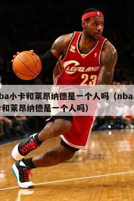 nba小卡和莱昂纳德是一个人吗（nba小卡和莱昂纳德是一个人吗）