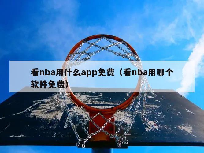 看nba用什么app免费（看nba用哪个软件免费）