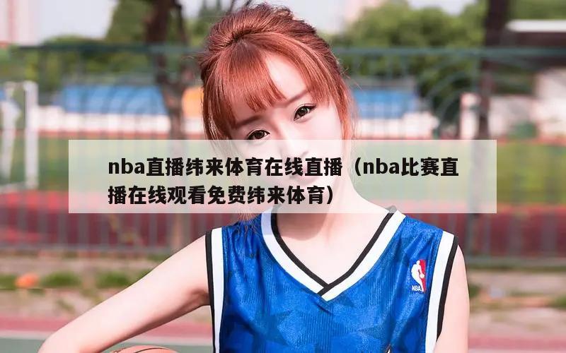 nba直播纬来体育在线直播（nba比赛直播在线观看免费纬来体育）