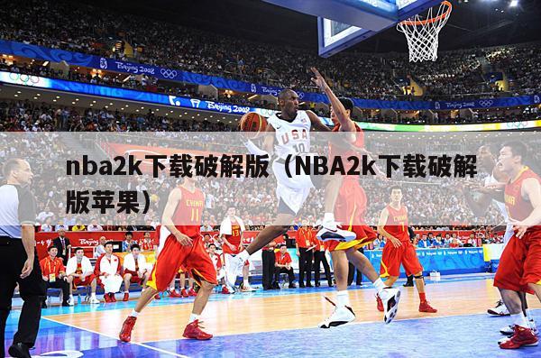 nba2k下载破解版（NBA2k下载破解版苹果）