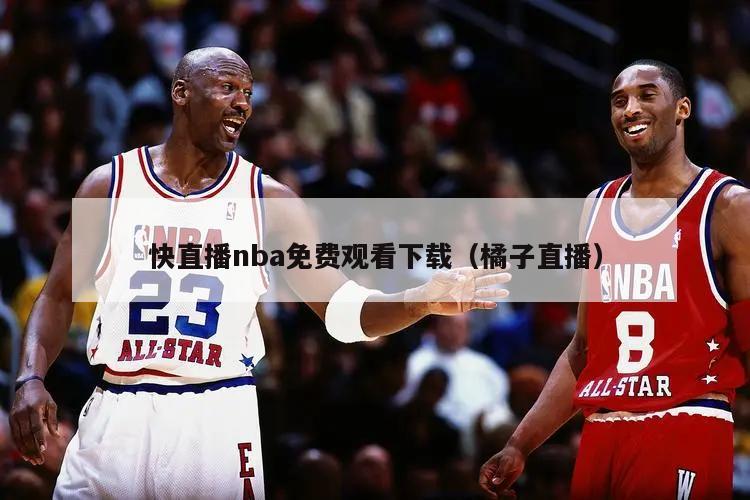 快直播nba免费观看下载（橘子直播）