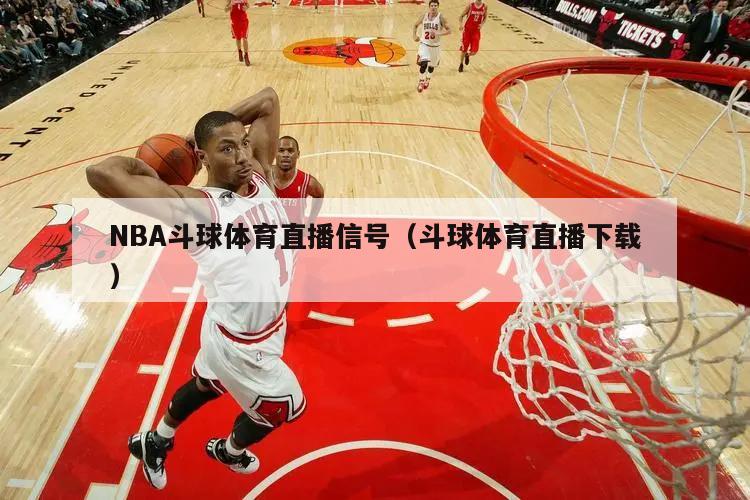 NBA斗球体育直播信号（斗球体育直播下载）