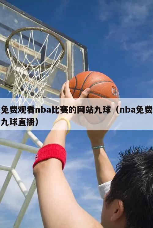 免费观看nba比赛的网站九球（nba免费九球直播）