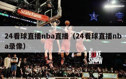 24看球直播nba直播（24看球直播nba录像）