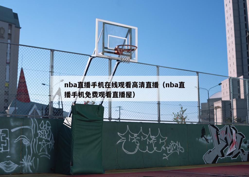 nba直播手机在线观看高清直播（nba直播手机免费观看直播屋）