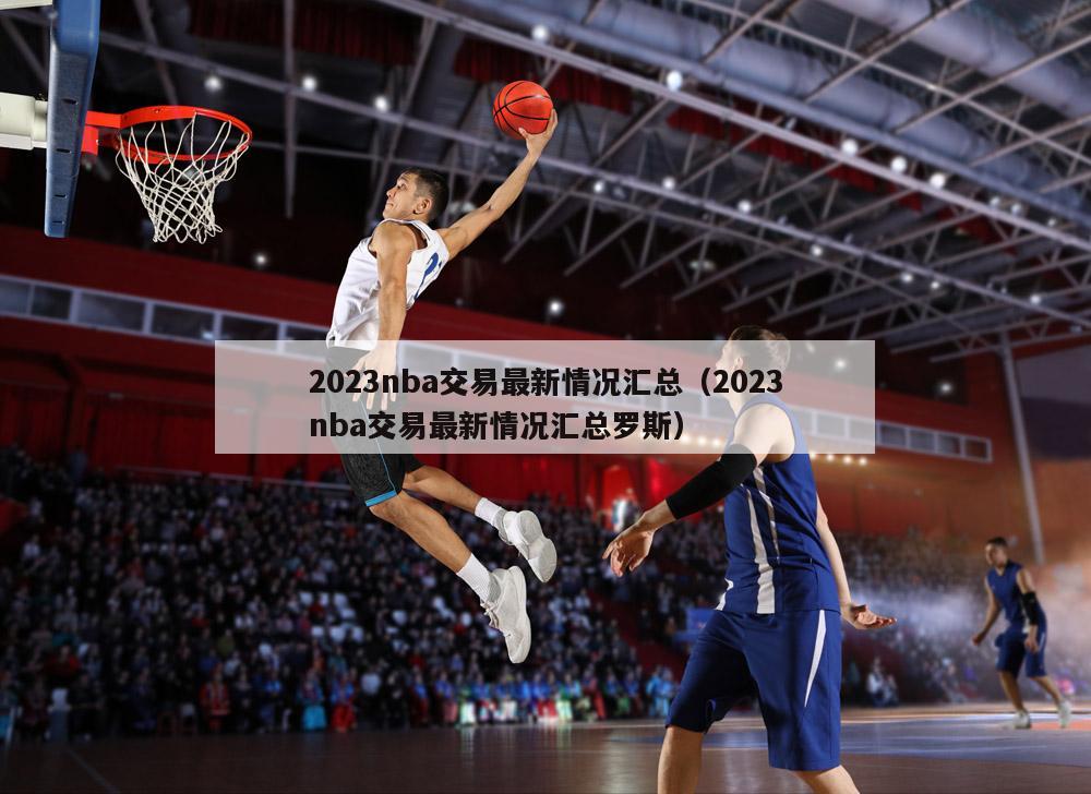 2023nba交易最新情况汇总（2023nba交易最新情况汇总罗斯）