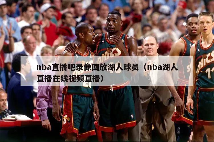 nba直播吧录像回放湖人球员（nba湖人直播在线视频直播）