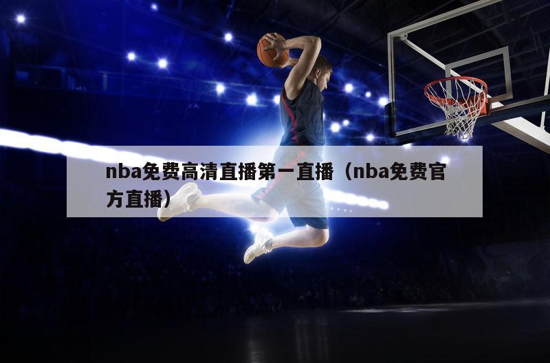 nba免费高清直播第一直播（nba免费官方直播）