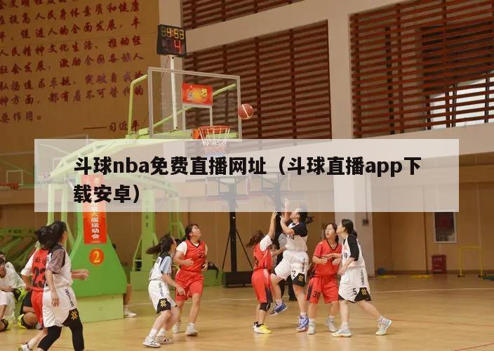 斗球nba免费直播网址（斗球直播app下载安卓）