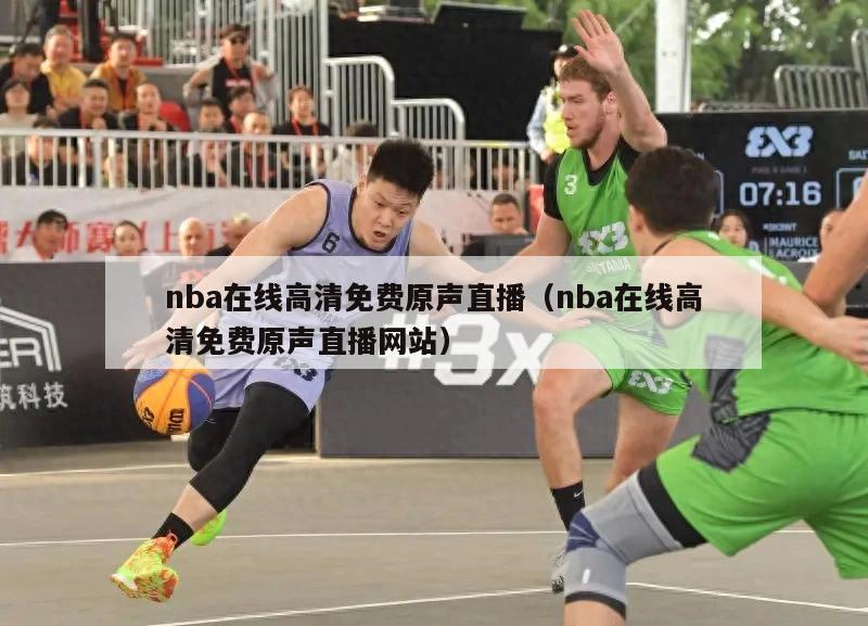 nba在线高清免费原声直播（nba在线高清免费原声直播网站）