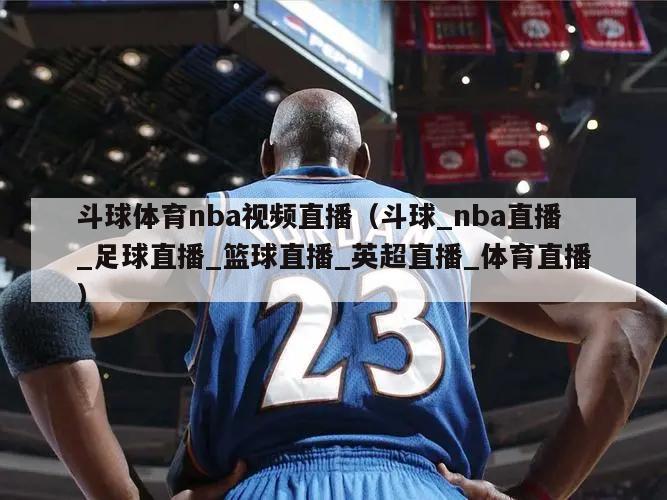 斗球体育nba视频直播（斗球_nba直播_足球直播_篮球直播_英超直播_体育直播）