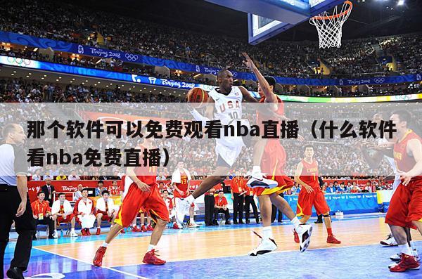 那个软件可以免费观看nba直播（什么软件看nba免费直播）