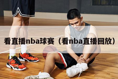 看直播nba球赛（看nba直播回放）