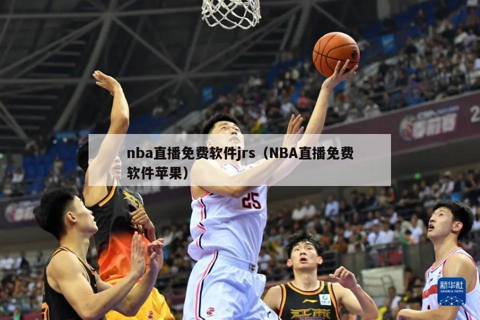 nba直播免费软件jrs（NBA直播免费软件苹果）