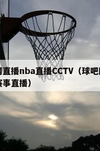 球吧网直播nba直播CCTV（球吧网高清体育赛事直播）