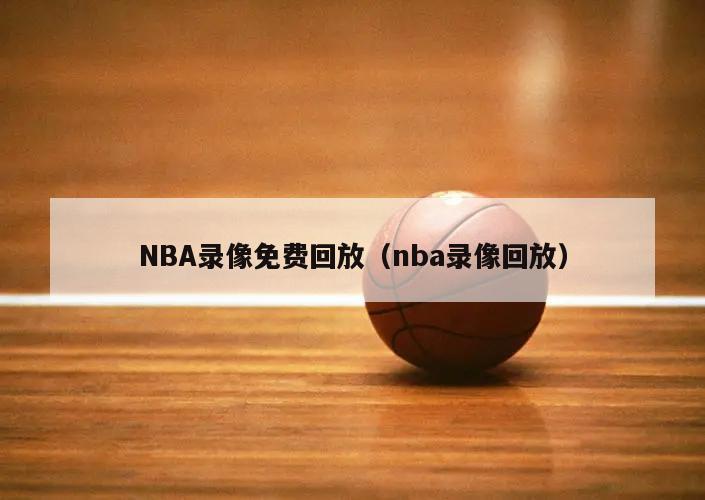 NBA录像免费回放（nba录像回放）