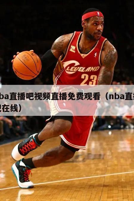 nba直播吧视频直播免费观看（nba直播吧在线）