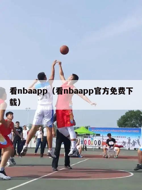 看nbaapp（看nbaapp官方免费下载）