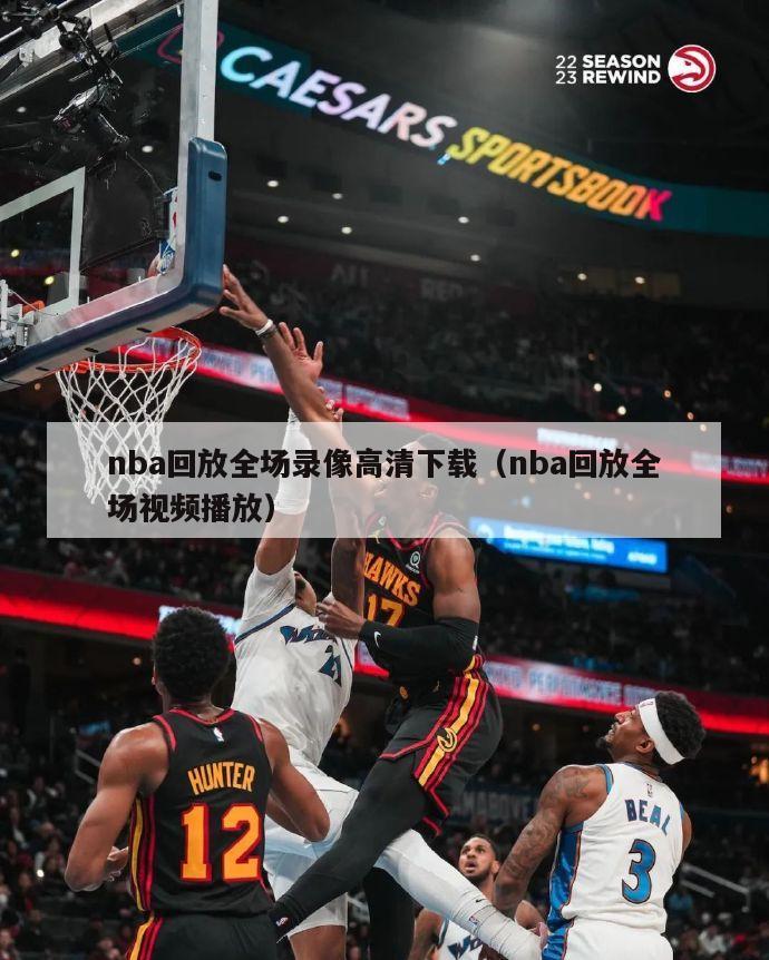 nba回放全场录像高清下载（nba回放全场视频播放）