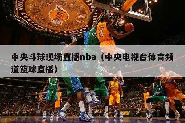 中央斗球现场直播nba（中央电视台体育频道篮球直播）