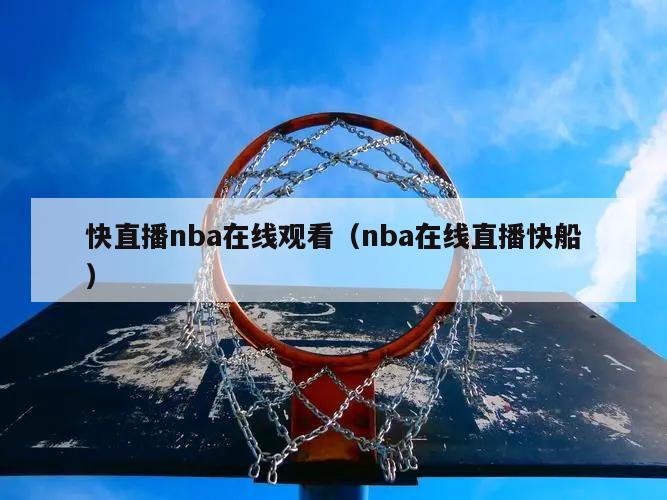 快直播nba在线观看（nba在线直播快船）