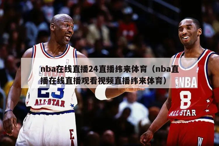 nba在线直播24直播纬来体育（nba直播在线直播观看视频直播纬来体育）