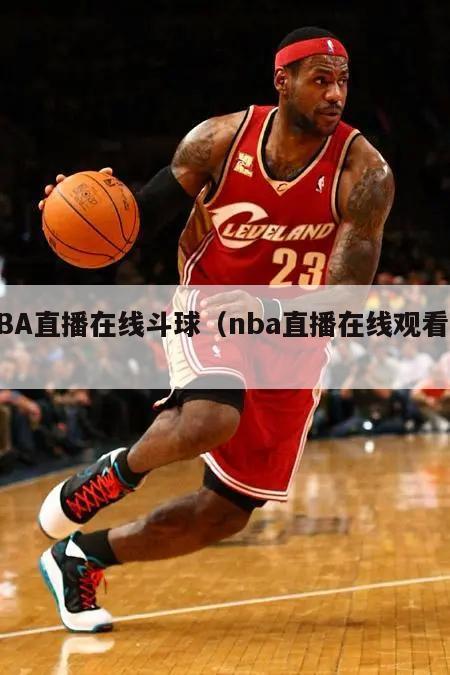 NBA直播在线斗球（nba直播在线观看球）