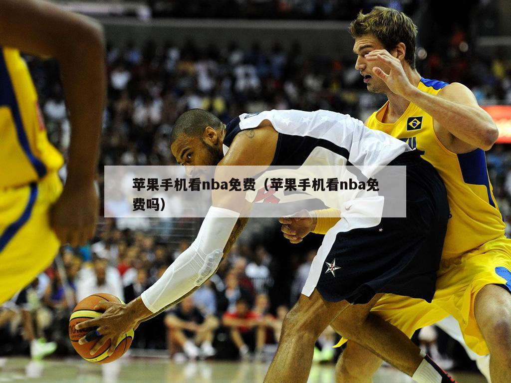 苹果手机看nba免费（苹果手机看nba免费吗）