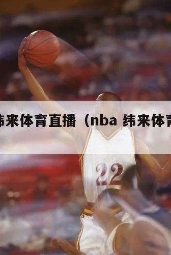 nba纬来体育直播（nba 纬来体育直播）