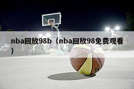 nba回放98b（nba回放98免费观看）